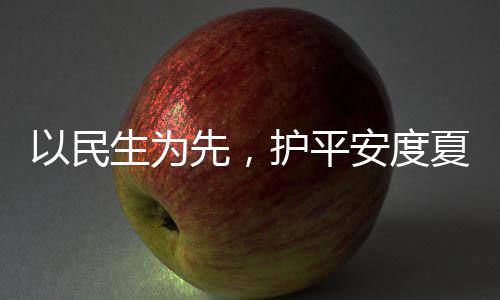 温先，夏4小命，以民安度人2生为水务时待战高护平环境防汛期