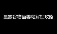 星露谷物语姜岛解锁攻略